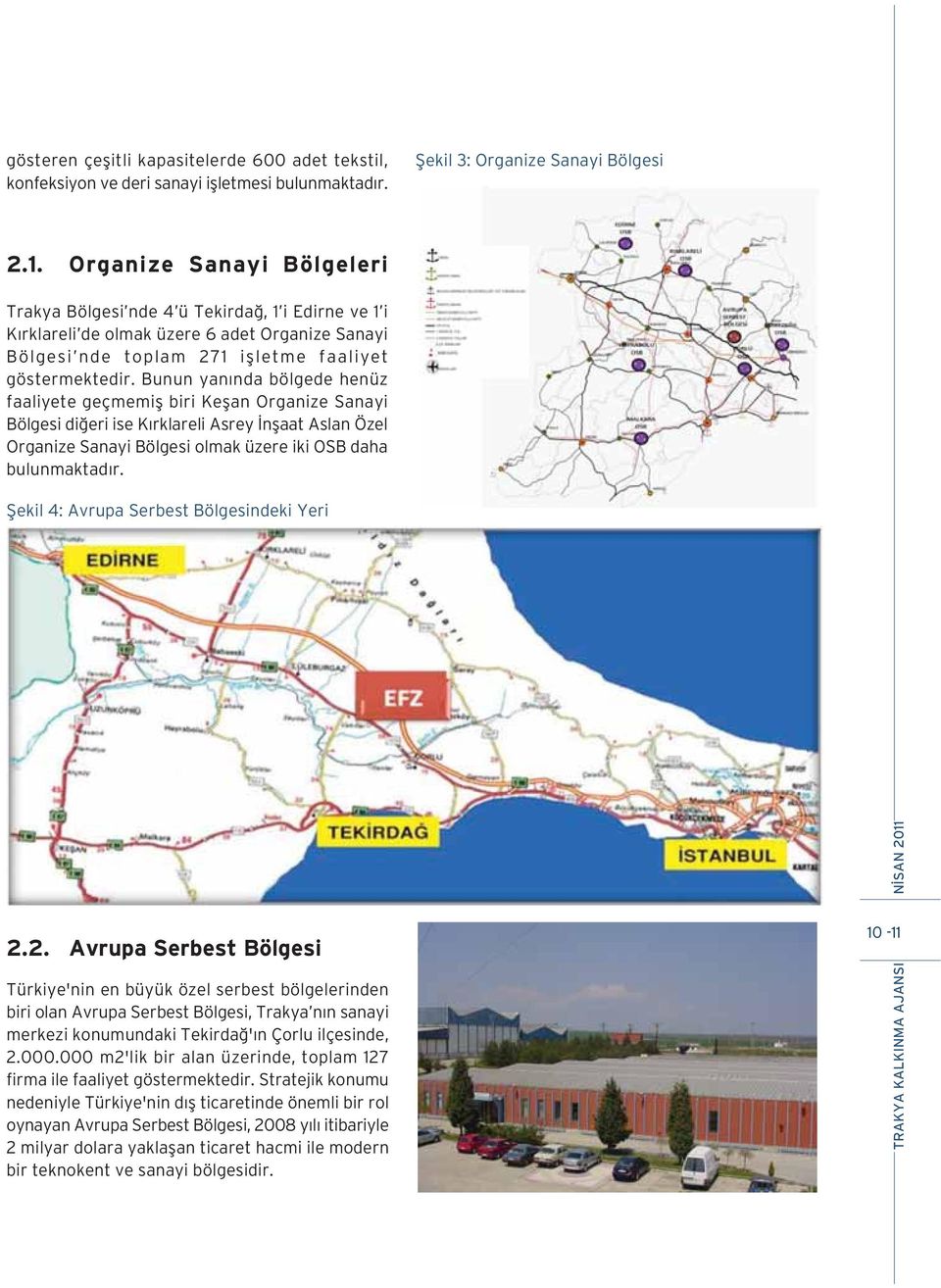 Bunun yan nda bölgede henüz faaliyete geçmemifl biri Keflan Organize Sanayi Bölgesi di eri ise K rklareli Asrey nflaat Aslan Özel Organize Sanayi Bölgesi olmak üzere iki OSB daha bulunmaktad r.