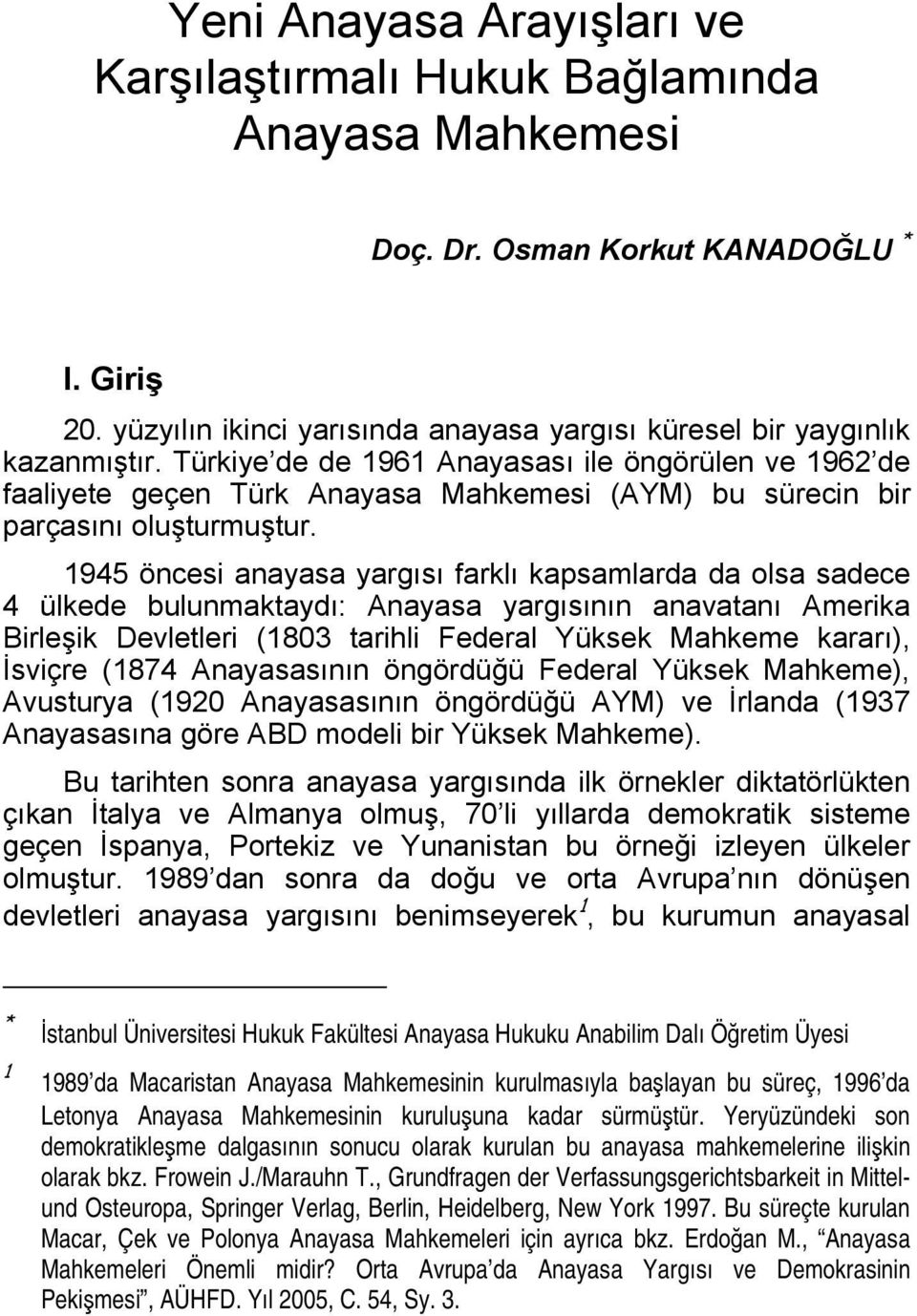 Türkiye de de 1961 Anayasası ile öngörülen ve 1962 de faaliyete geçen Türk Anayasa Mahkemesi (AYM) bu sürecin bir parçasını oluşturmuştur.