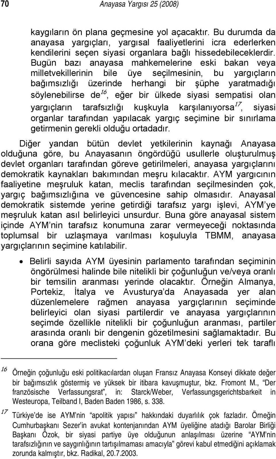 Bugün bazı anayasa mahkemelerine eski bakan veya milletvekillerinin bile üye seçilmesinin, bu yargıçların bağımsızlığı üzerinde herhangi bir şüphe yaratmadığı söylenebilirse de 16, eğer bir ülkede