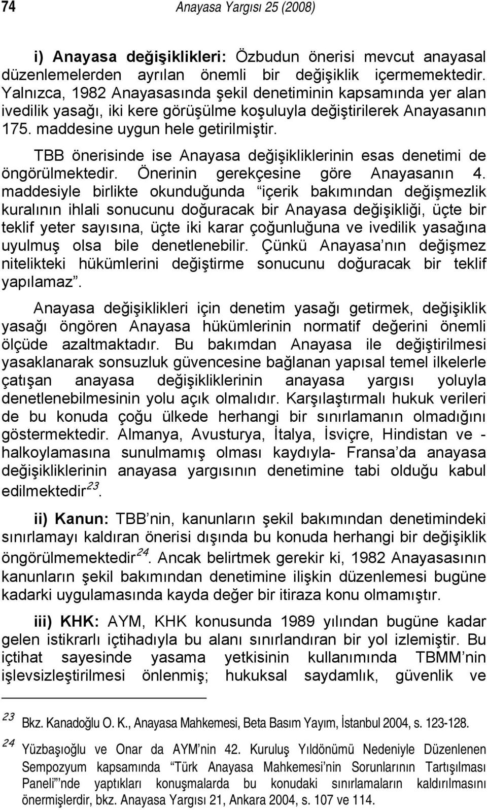 TBB önerisinde ise Anayasa değişikliklerinin esas denetimi de öngörülmektedir. Önerinin gerekçesine göre Anayasanın 4.