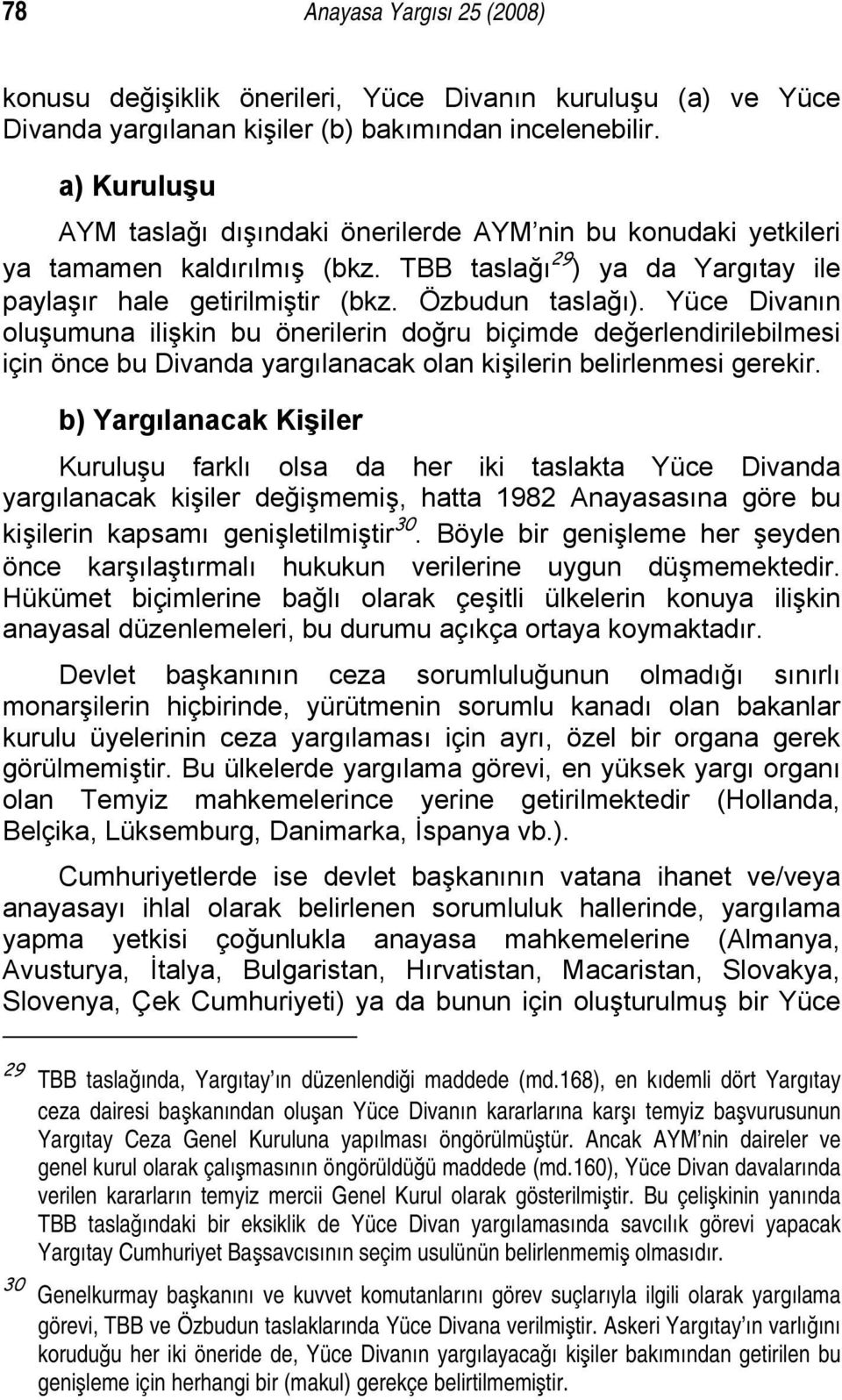 Yüce Divanın oluşumuna ilişkin bu önerilerin doğru biçimde değerlendirilebilmesi için önce bu Divanda yargılanacak olan kişilerin belirlenmesi gerekir.