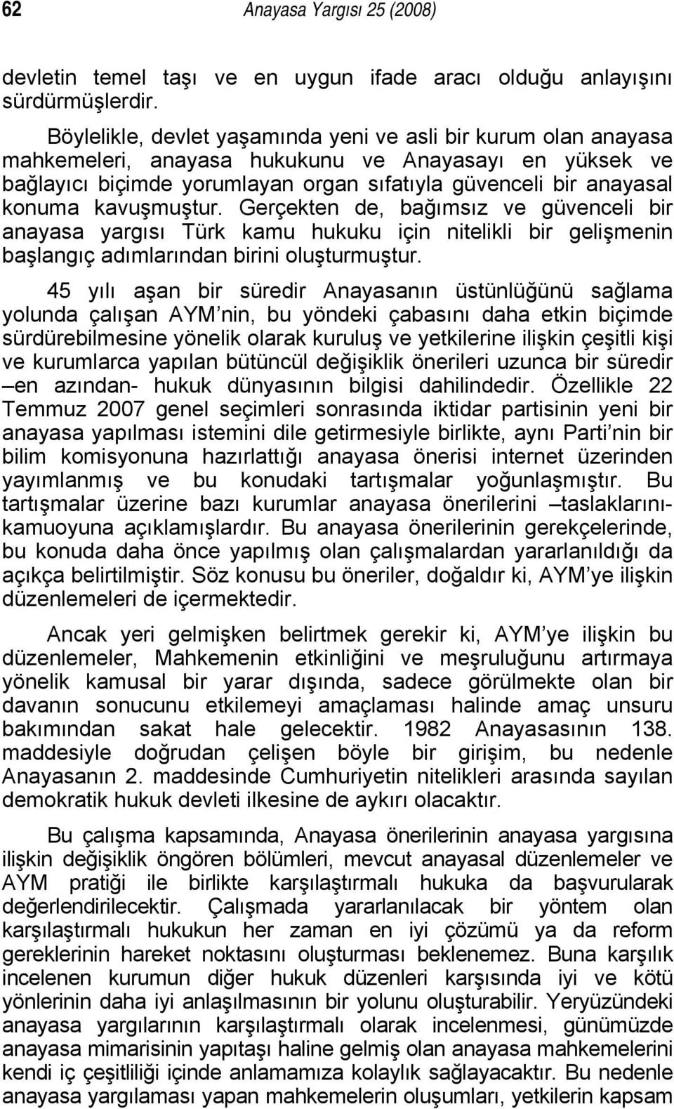 kavuşmuştur. Gerçekten de, bağımsız ve güvenceli bir anayasa yargısı Türk kamu hukuku için nitelikli bir gelişmenin başlangıç adımlarından birini oluşturmuştur.