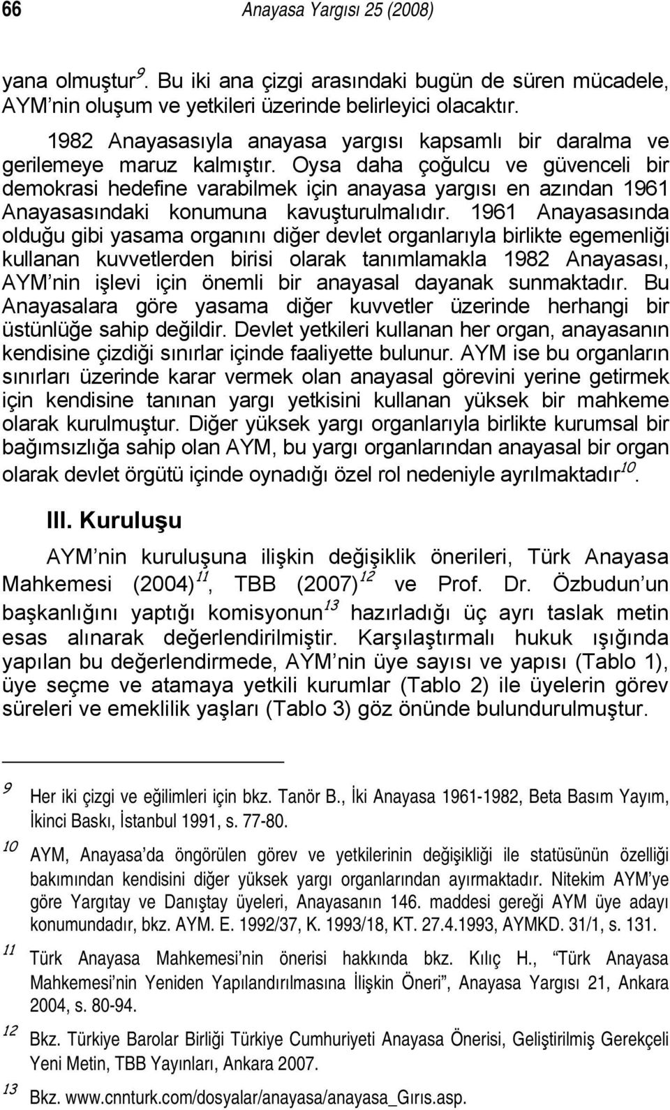 Oysa daha çoğulcu ve güvenceli bir demokrasi hedefine varabilmek için anayasa yargısı en azından 1961 Anayasasındaki konumuna kavuşturulmalıdır.