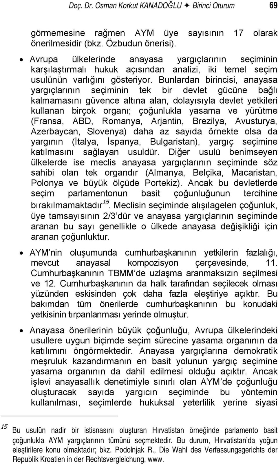 Bunlardan birincisi, anayasa yargıçlarının seçiminin tek bir devlet gücüne bağlı kalmamasını güvence altına alan, dolayısıyla devlet yetkileri kullanan birçok organı; çoğunlukla yasama ve yürütme