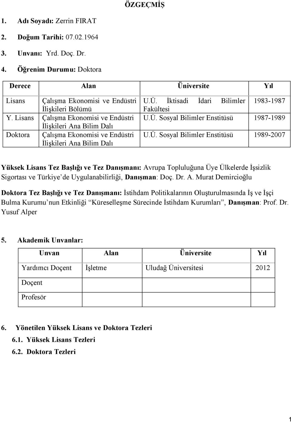 Lisans Çalışma Ekonomisi ve Endüstri İlişkileri Ana Bilim Dalı Doktora Çalışma Ekonomisi ve Endüstri İlişkileri Ana Bilim Dalı U.Ü. İktisadi İdari Bilimler 1983-1987 Fakültesi U.Ü. Sosyal Bilimler Enstitüsü 1987-1989 U.