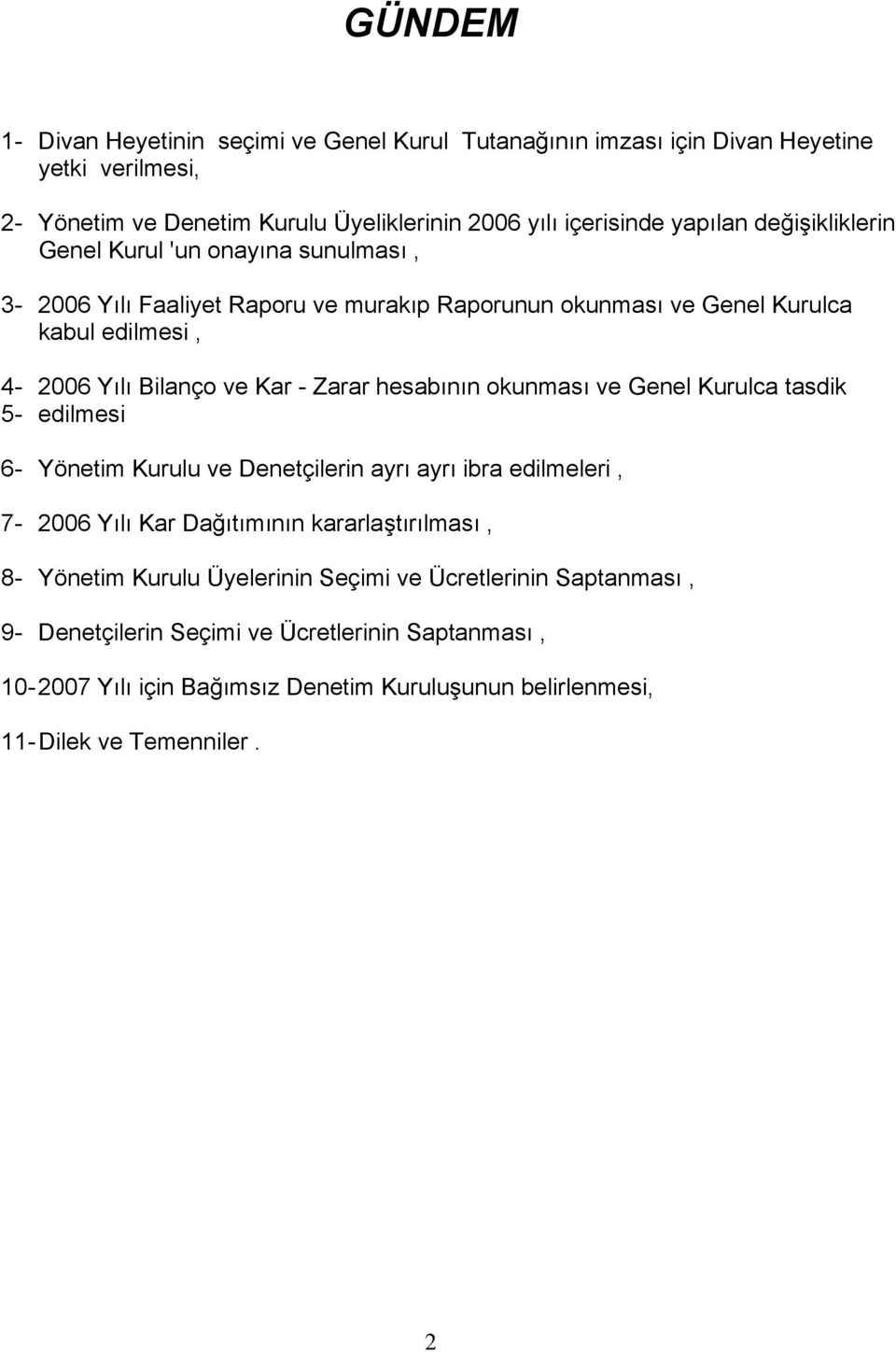 hesabının okunması ve Genel Kurulca tasdik 5- edilmesi 6- Yönetim Kurulu ve Denetçilerin ayrı ayrı ibra edilmeleri, 7-2006 Yılı Kar Dağıtımının kararlaştırılması, 8- Yönetim