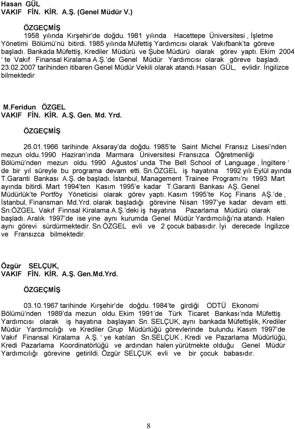 23.02.2007 tarihinden itibaren Genel Müdür Vekili olarak atandı.hasan GÜL, evlidir. İngilizce bilmektedir M.Feridun ÖZGEL VAKIF FİN. KİR. A.Ş. Gen. Md. Yrd. ÖZGEÇMİŞ 26.01.