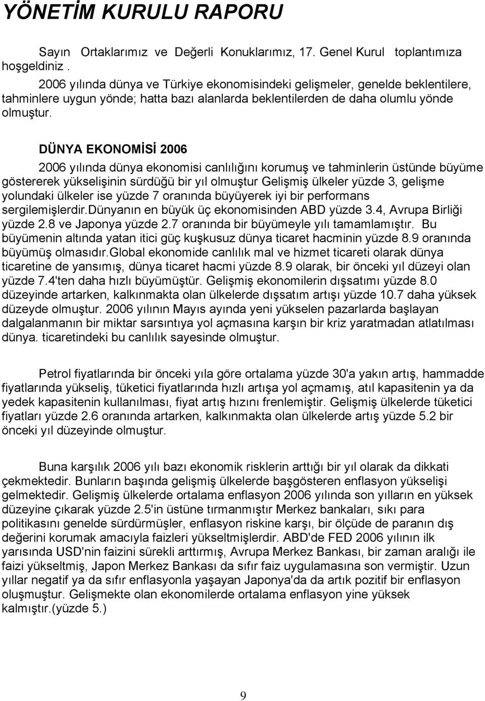 DÜNYA EKONOMİSİ 2006 2006 yılında dünya ekonomisi canlılığını korumuş ve tahminlerin üstünde büyüme göstererek yükselişinin sürdüğü bir yıl olmuştur Gelişmiş ülkeler yüzde 3, gelişme yolundaki