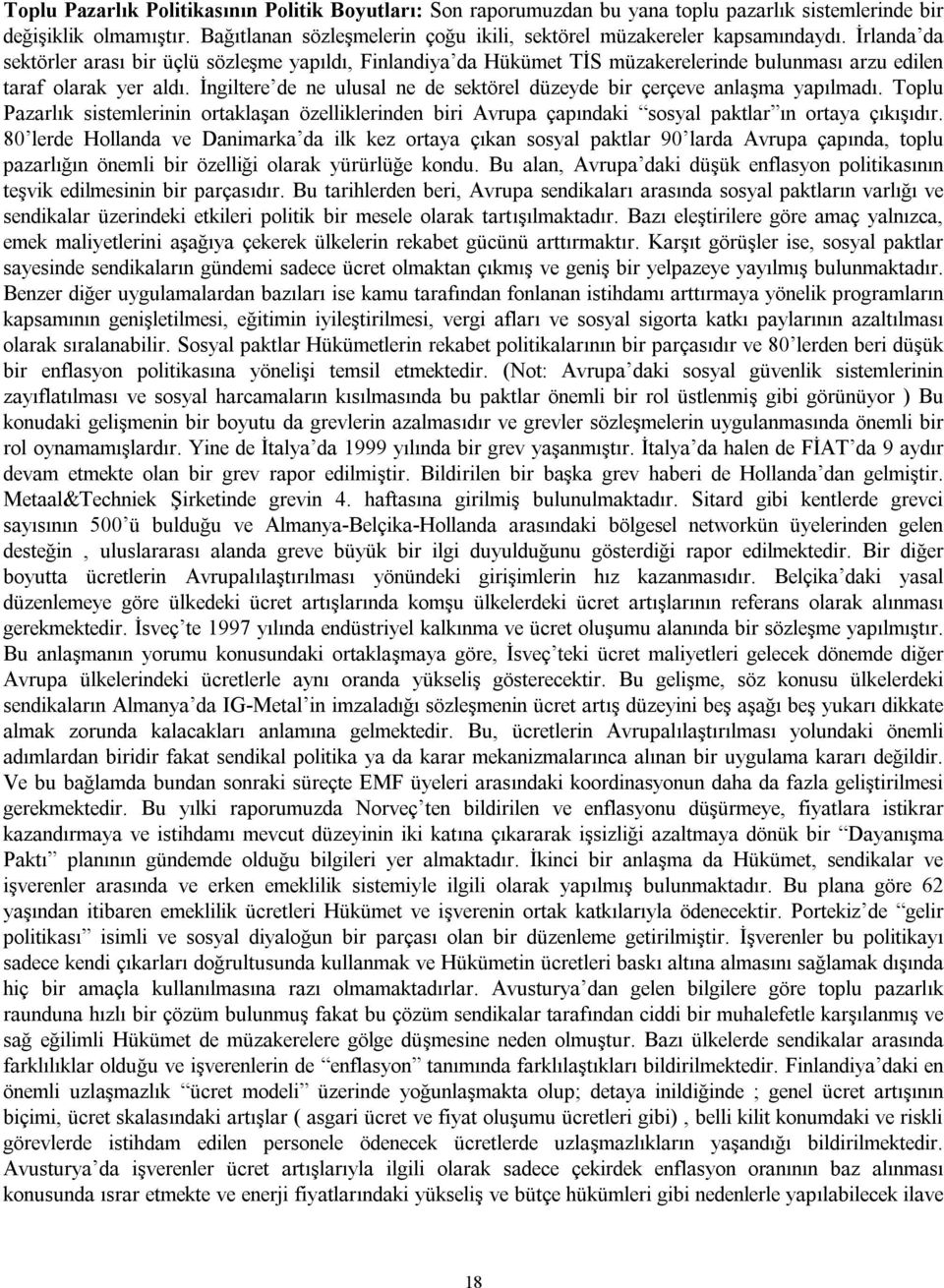 İrlanda da sektörler arası bir üçlü sözleşme yapıldı, Finlandiya da Hükümet TİS müzakerelerinde bulunması arzu edilen taraf olarak yer aldı.