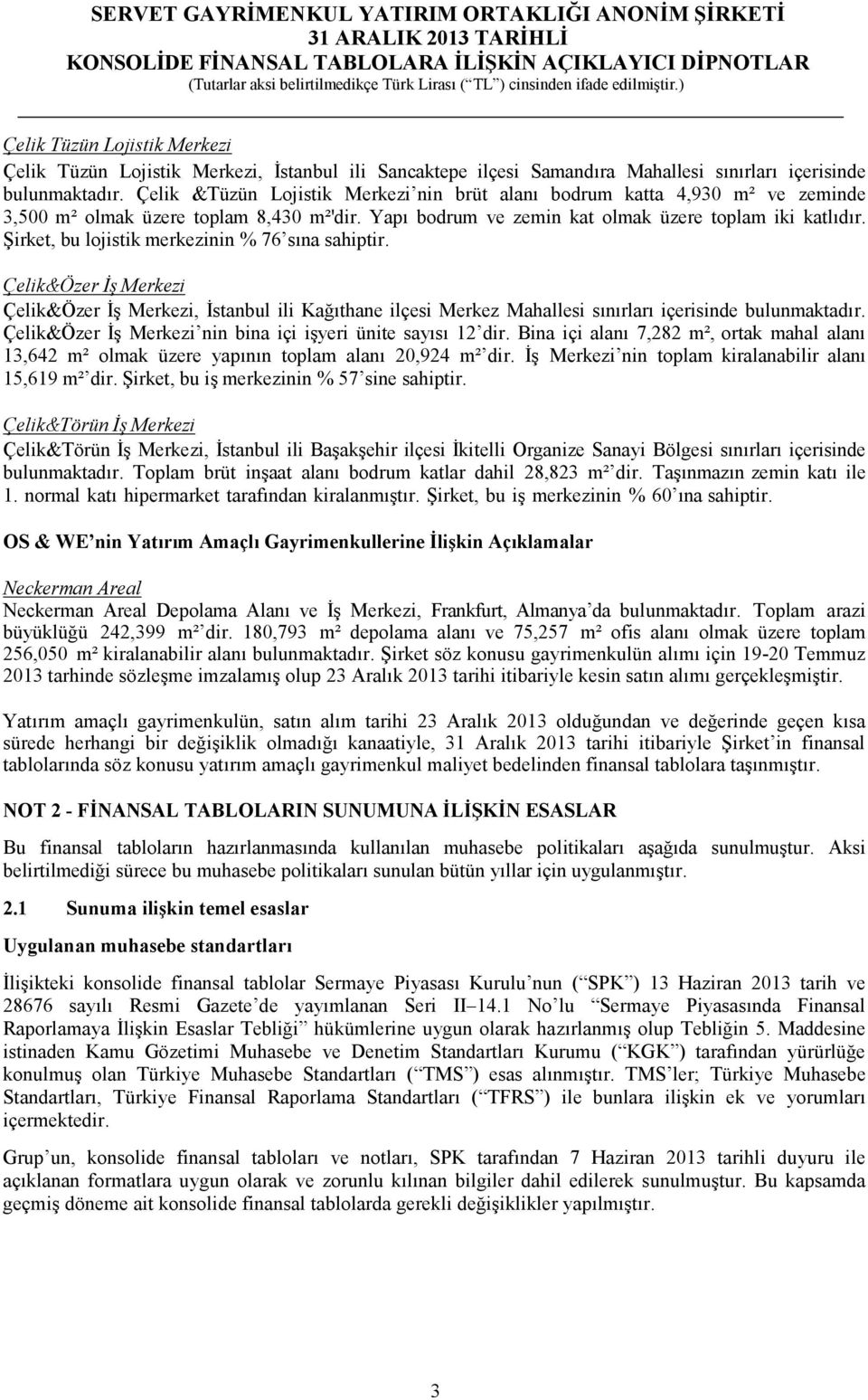 Şirket, bu lojistik merkezinin % 76 sına sahiptir. Çelik&Özer Đş Merkezi Çelik&Özer Đş Merkezi, Đstanbul ili Kağıthane ilçesi Merkez Mahallesi sınırları içerisinde bulunmaktadır.