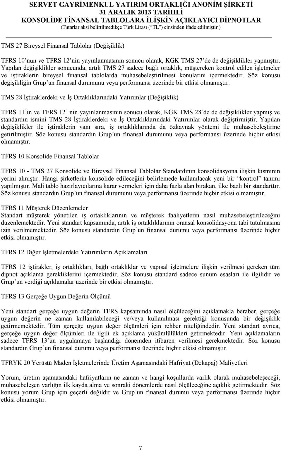 Söz konusu değişikliğin Grup un finansal durumunu veya performansı üzerinde bir etkisi olmamıştır.