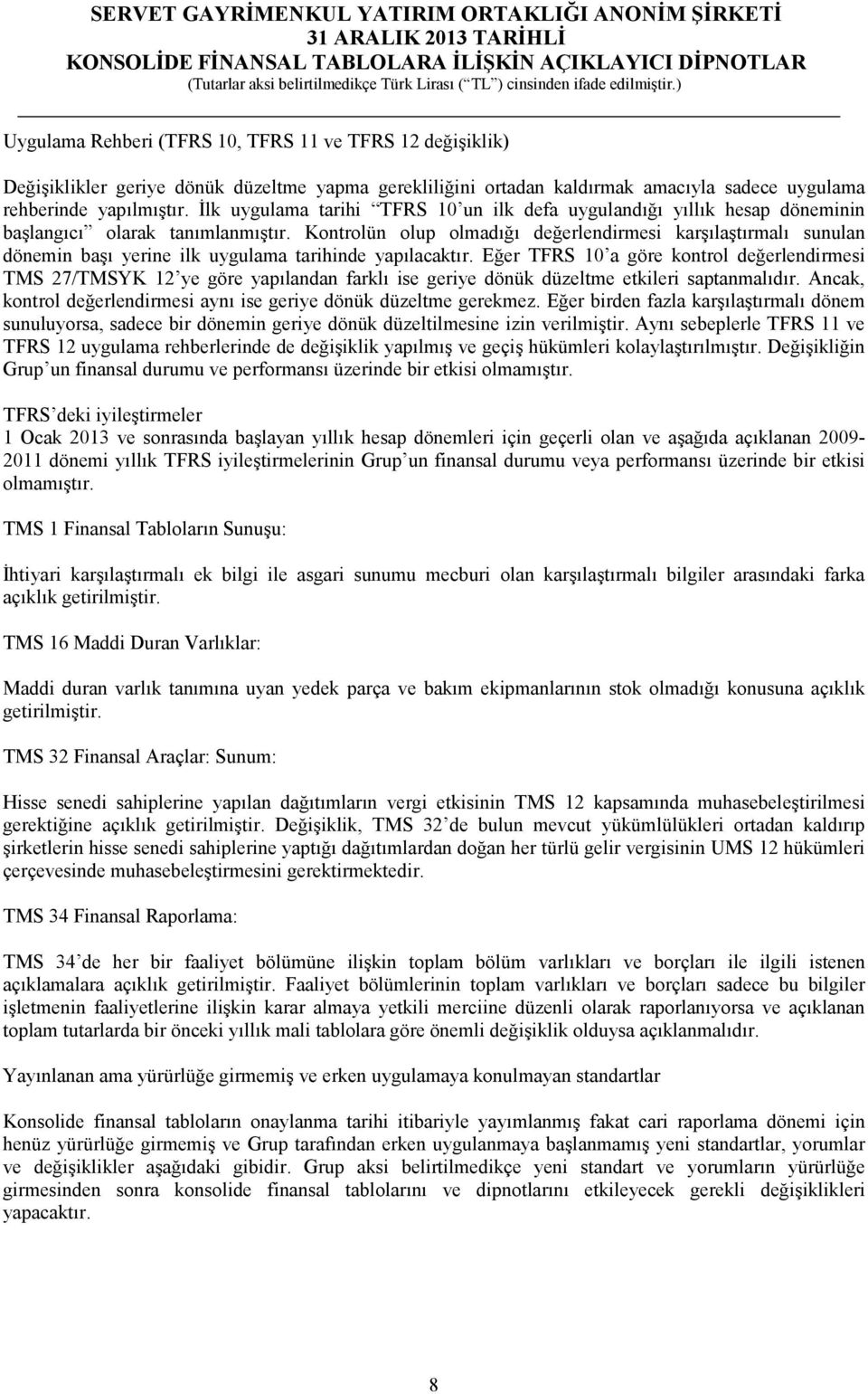 Kontrolün olup olmadığı değerlendirmesi karşılaştırmalı sunulan dönemin başı yerine ilk uygulama tarihinde yapılacaktır.