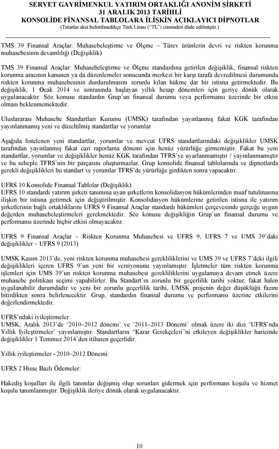 hükme dar bir istisna getirmektedir. Bu değişiklik, 1 Ocak 2014 ve sonrasında başlayan yıllık hesap dönemleri için geriye dönük olarak uygulanacaktır.