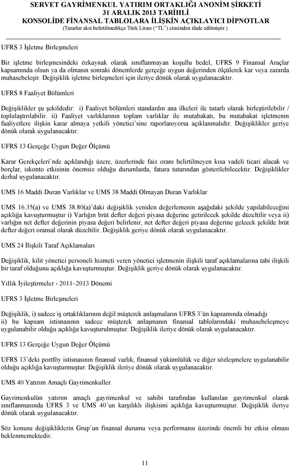 UFRS 8 Faaliyet Bölümleri Değişiklikler şu şekildedir: i) Faaliyet bölümleri standardın ana ilkeleri ile tutarlı olarak birleştirilebilir / toplulaştırılabilir.