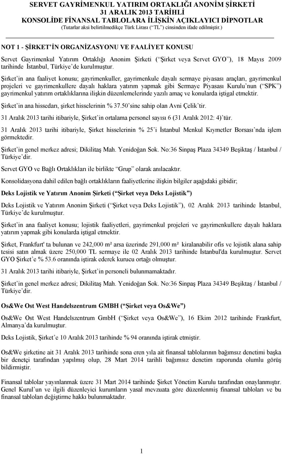 SPK ) gayrimenkul yatırım ortaklıklarına ilişkin düzenlemelerinde yazılı amaç ve konularda iştigal etmektir. Şirket in ana hissedarı, şirket hisselerinin % 37.50 sine sahip olan Avni Çelik tir.