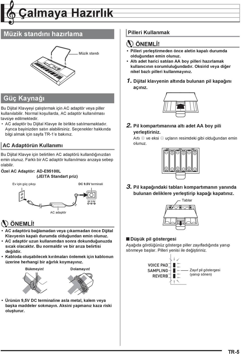 Güç Kaynağ Bu Dijital Klavyeyi çal şt rmak için AC adaptör veya piller kullan labilir. Normal koşullarda, AC adaptör kullan lmas tavsiye edilmektedir.