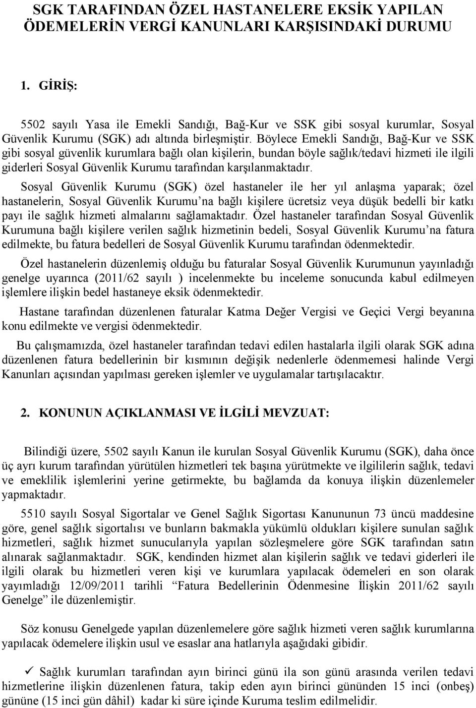 Böylece Emekli Sandığı, Bağ-Kur ve SSK gibi sosyal güvenlik kurumlara bağlı olan kişilerin, bundan böyle sağlık/tedavi hizmeti ile ilgili giderleri Sosyal Güvenlik Kurumu tarafından karşılanmaktadır.