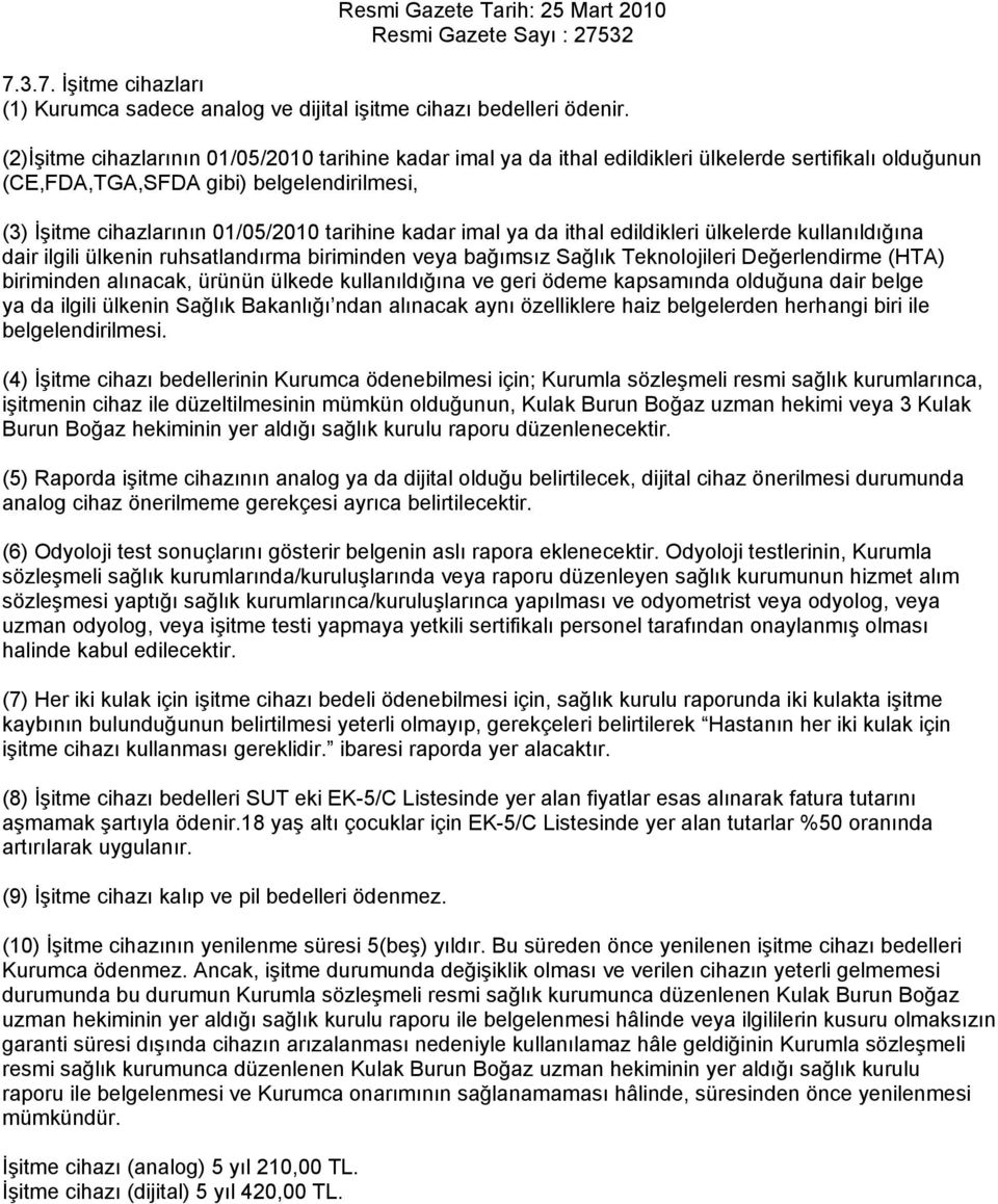 cihazlarının 01/05/2010 tarihine kadar imal ya da ithal edildikleri ülkelerde kullanıldığına dair ilgili ülkenin ruhsatlandırma biriminden veya bağımsız Sağlık Teknolojileri Değerlendirme (HTA)