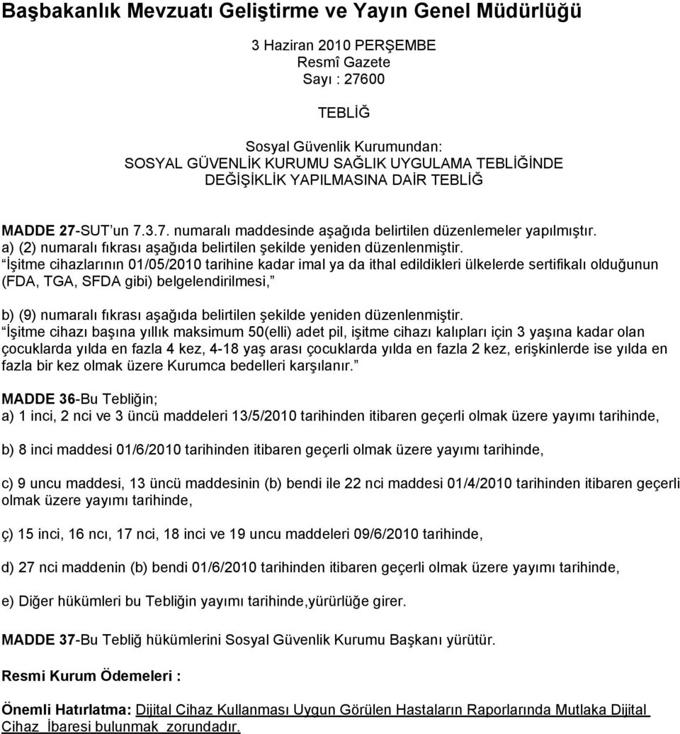 İşitme cihazlarının 01/05/2010 tarihine kadar imal ya da ithal edildikleri ülkelerde sertifikalı olduğunun (FDA, TGA, SFDA gibi) belgelendirilmesi, b) (9) numaralı fıkrası aşağıda belirtilen şekilde