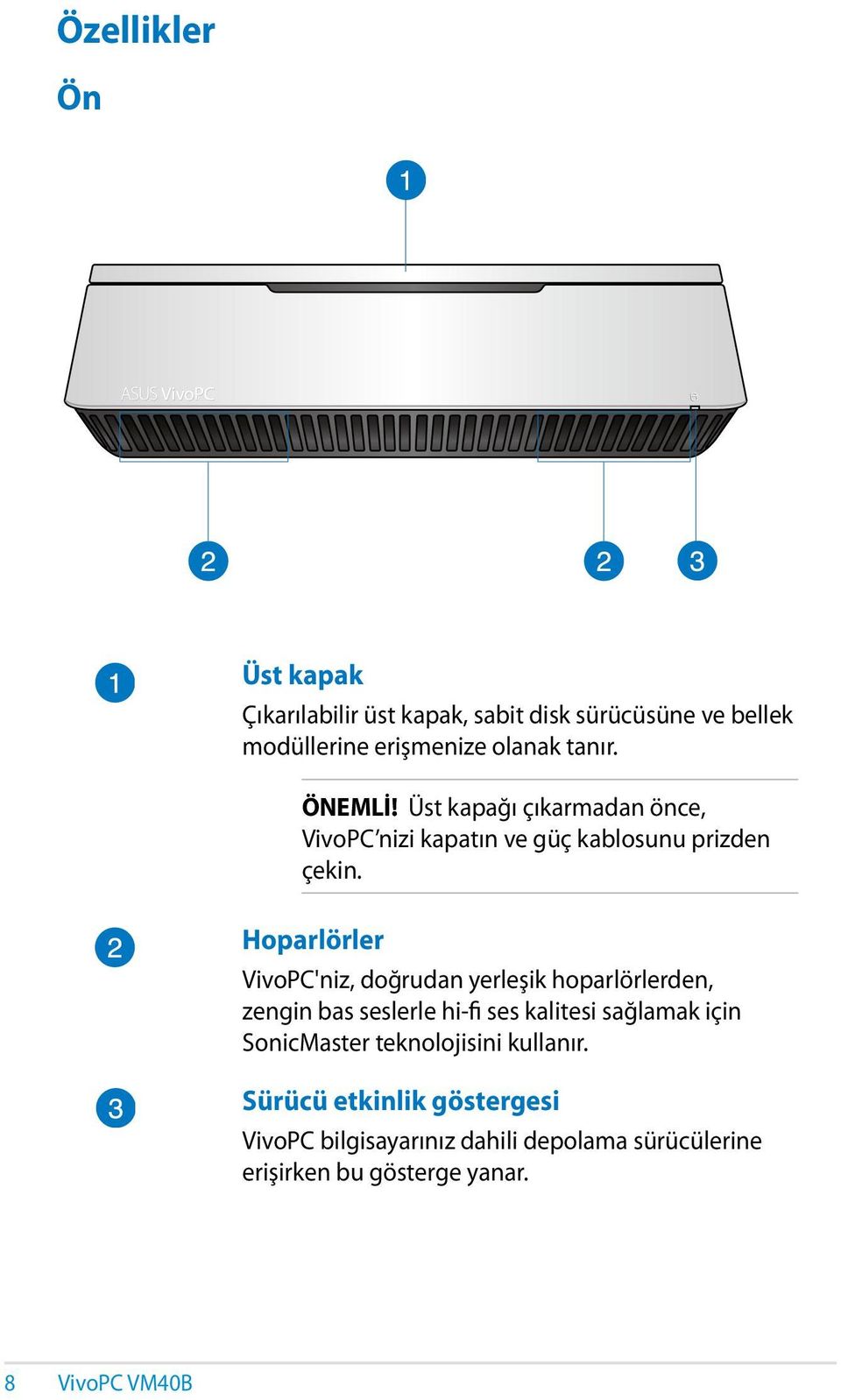 Hoparlörler VivoPC'niz, doğrudan yerleşik hoparlörlerden, zengin bas seslerle hi-fi ses kalitesi sağlamak için