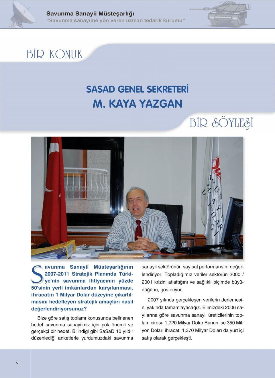 kart lmas n hedefleyen stratejik amaçlar nas l de erlendiriyorsunuz? Bize göre sat fl toplam konusunda belirlenen hedef savunma sanayiimiz için çok önemli ve gerçekçi bir hedef.