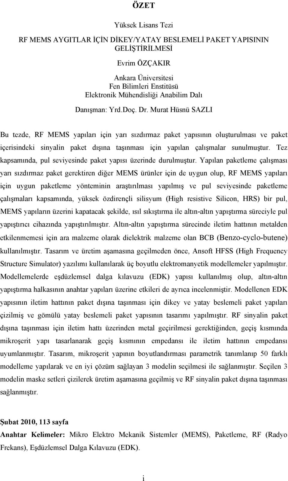 Murat Hüsnü SAZLI Bu tezde, RF MEMS yapıları için yarı sızdırmaz paket yapısının oluşturulması ve paket içerisindeki sinyalin paket dışına taşınması için yapılan çalışmalar sunulmuştur.