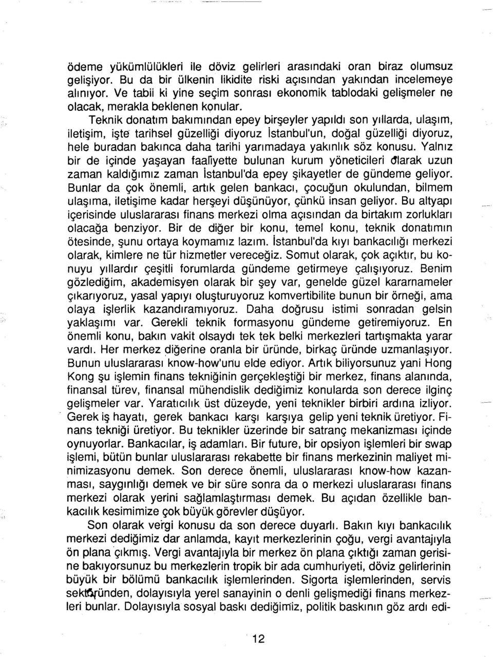 Teknik donatım bakımından epey birşeyler yapıldı son yıllarda, ulaşım, iletişim, işte tarihsel güzelliği diyoruz istanbul'un, doğal güzelliği diyoruz, hele buradan bakınca daha tarihi yarımadaya