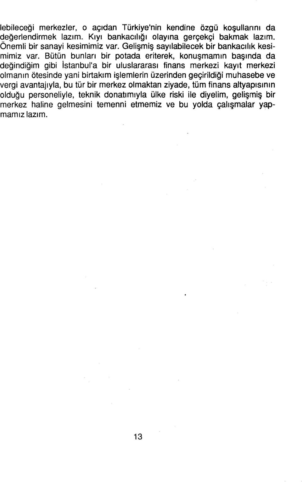 Bütün bunları bir potada eriterek, konuşmamın başında da değindiğim gibi istanbul'a bir uluslararası finans merkezi kayıt merkezi olmanın ötesinde yani birtakım