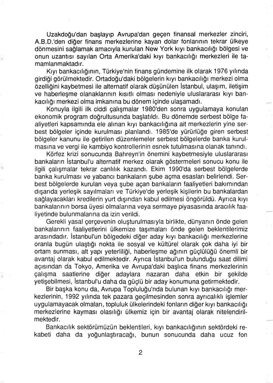 merkezleri ile tamamlanmaktadır. Kıyı bankacılığının, Türkiye'nin finans gündemine ilk olarak 1976 yılında girdiği görülmektedir.