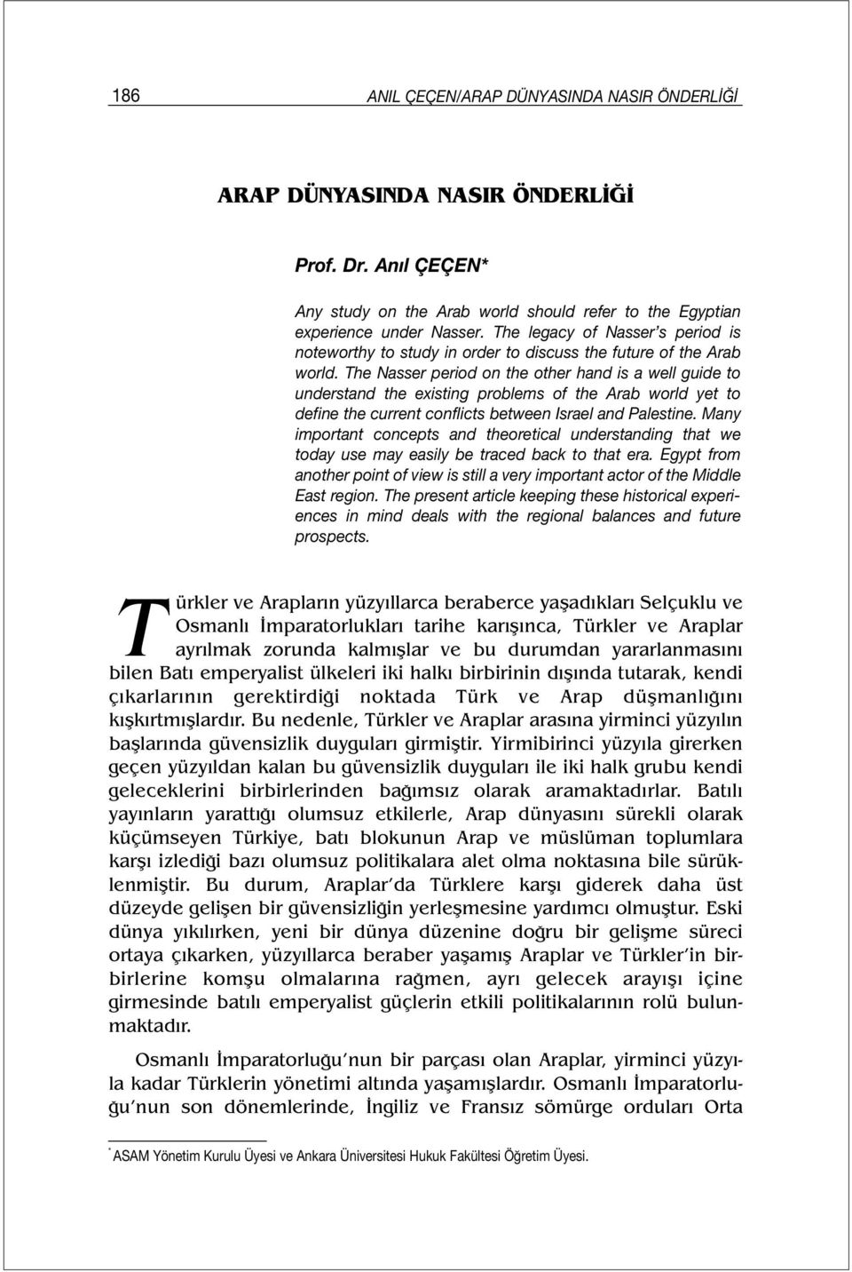 The Nasser period on the other hand is a well guide to understand the existing problems of the Arab world yet to define the current conflicts between Israel and Palestine.