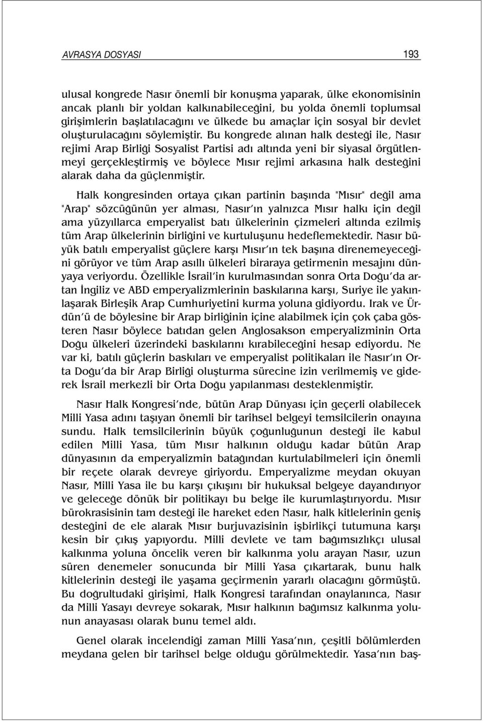 Bu kongrede alınan halk desteği ile, Nasır rejimi Arap Birliği Sosyalist Partisi adı altında yeni bir siyasal örgütlenmeyi gerçekleştirmiş ve böylece Mısır rejimi arkasına halk desteğini alarak daha