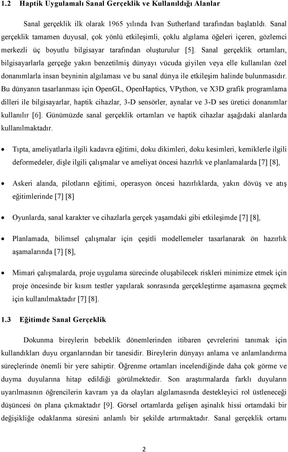 Sanal gerçeklik ortamları, bilgisayarlarla gerçeğe yakın benzetilmiş dünyayı vücuda giyilen veya elle kullanılan özel donanımlarla insan beyninin algılaması ve bu sanal dünya ile etkileşim halinde