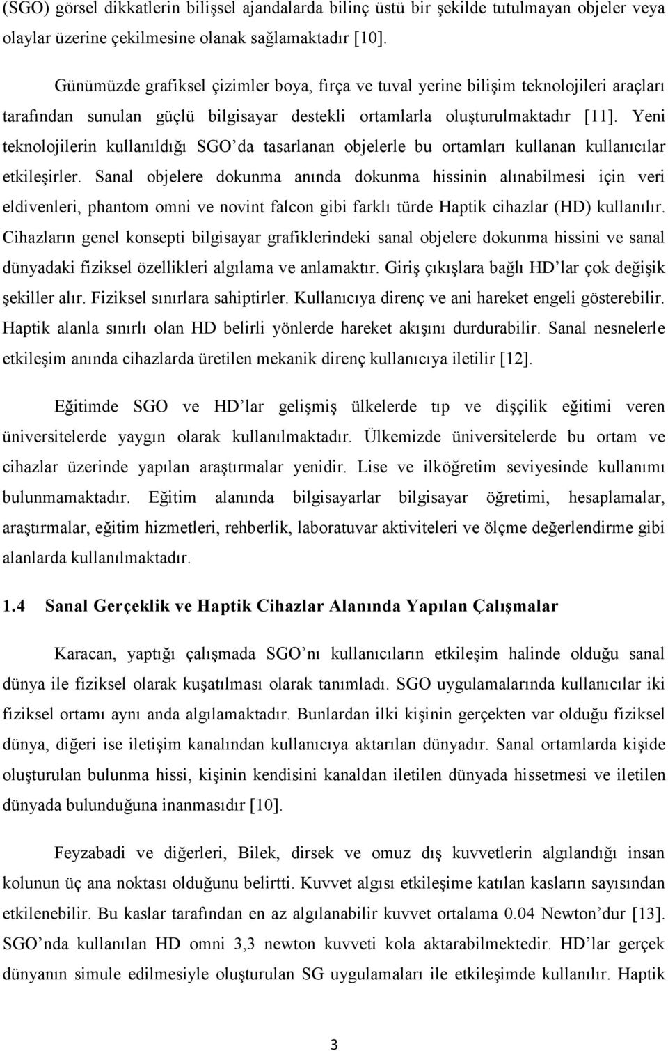 Yeni teknolojilerin kullanıldığı SGO da tasarlanan objelerle bu ortamları kullanan kullanıcılar etkileşirler.