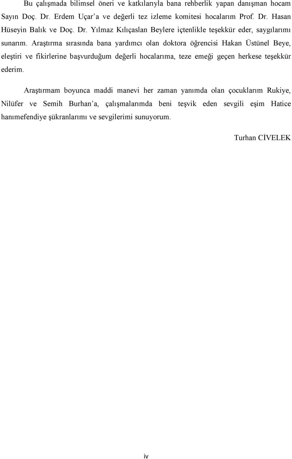 Araştırma sırasında bana yardımcı olan doktora öğrencisi Hakan Üstünel Beye, eleştiri ve fikirlerine başvurduğum değerli hocalarıma, teze emeği geçen herkese