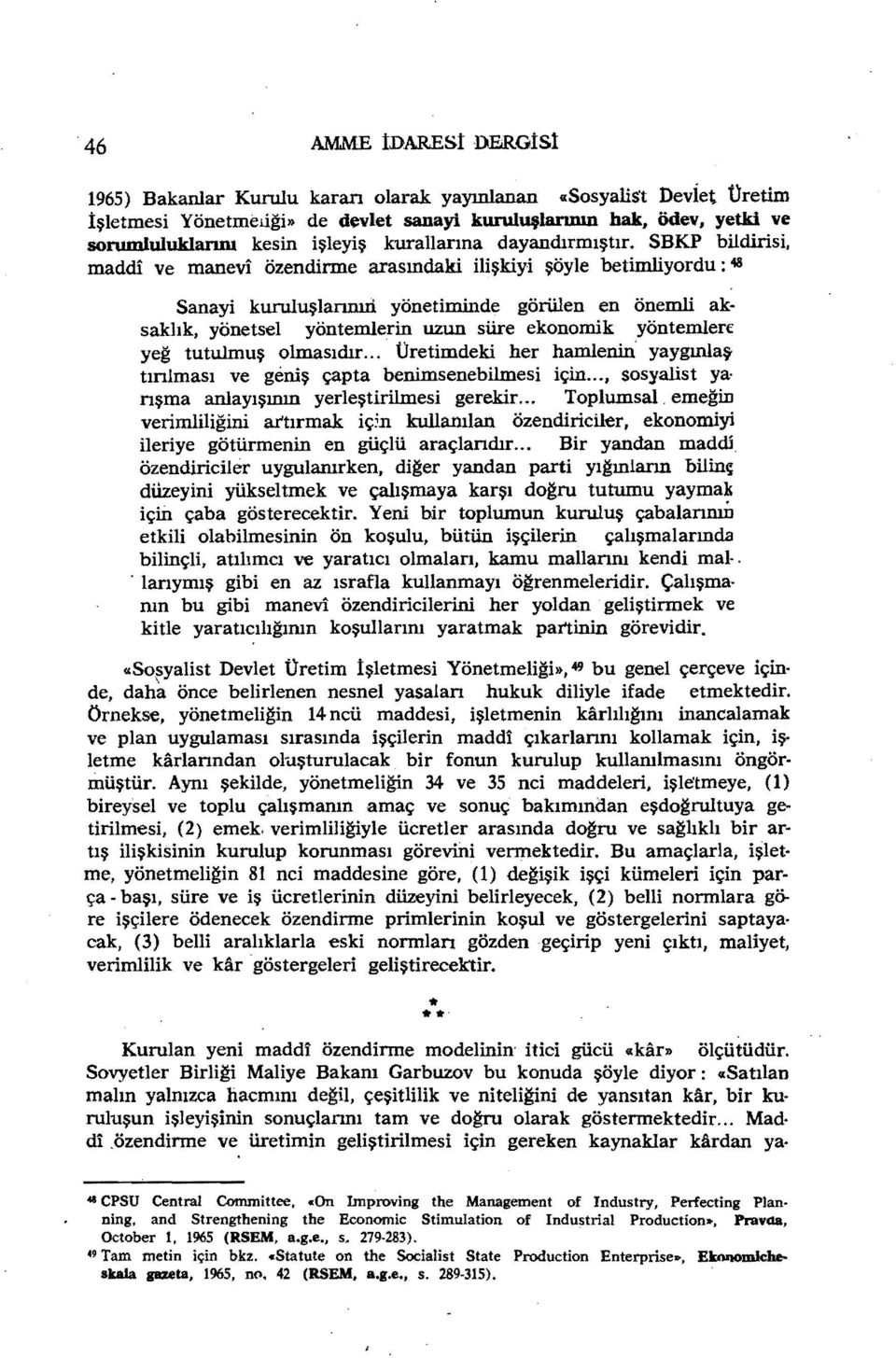 SBKP bildirisi, maddi ve manevi özendirme arasındaki ilişkiyi şöyle betimliyordu: 48 Sanayi kuruluşiarınıri yönetiminde görülen en önemli aksaklık, yönetsel yöntemlerin uzun süre ekonomik yöntemlerı: