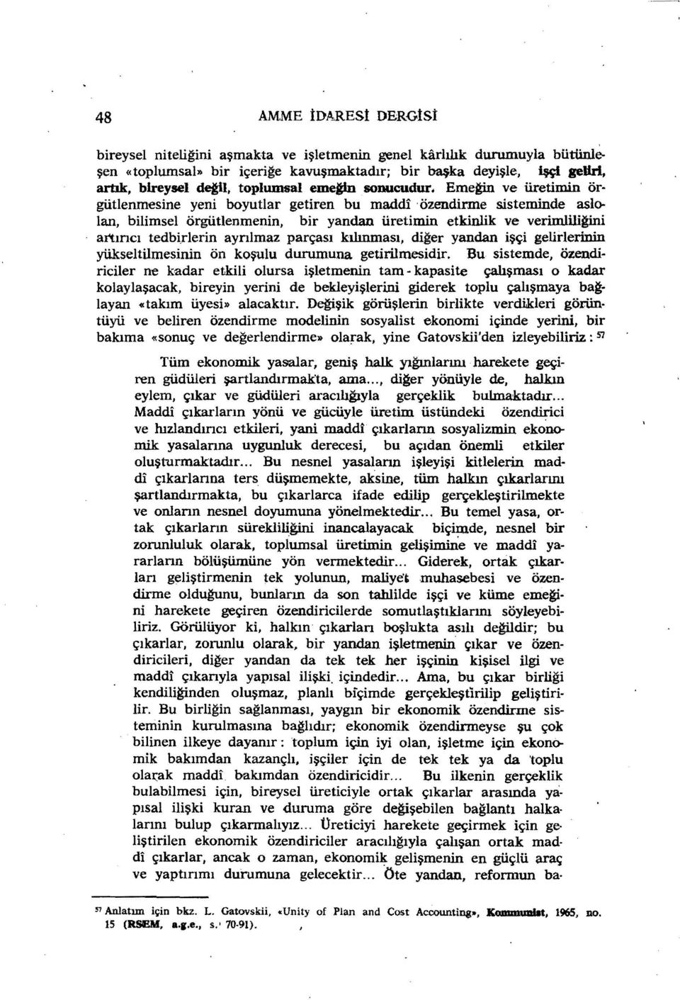 Eme~ ve üretimin örgütlenmesine yeni boyutlar getiren bu maddiözendirme sisteminde aslolan, bilimsel örgütlenmenin, bir yandan üretimin etkinlik ve verimliliğini artıncı tedbi.