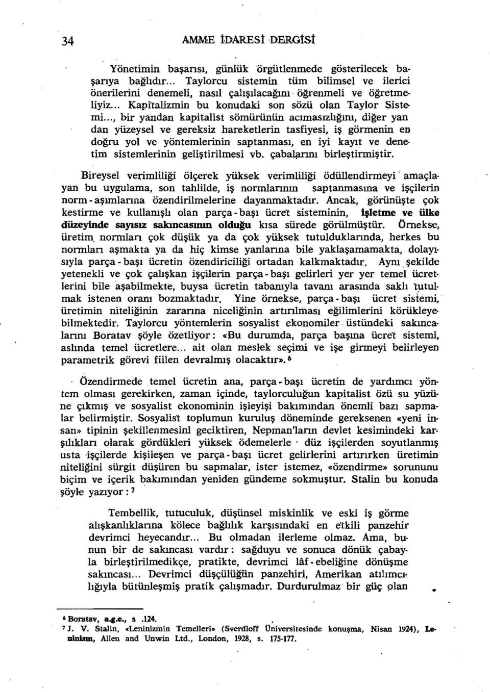 .. Kapitalizmin bu konudaki son sözü olan Taylor SistemL, bir yandan kapitalist sömürünün acımasızlığını, diğer yan dan yüzeysel ve gereksiz hareketlerin tasfiyesi, iş görmenin en doğru yol ve