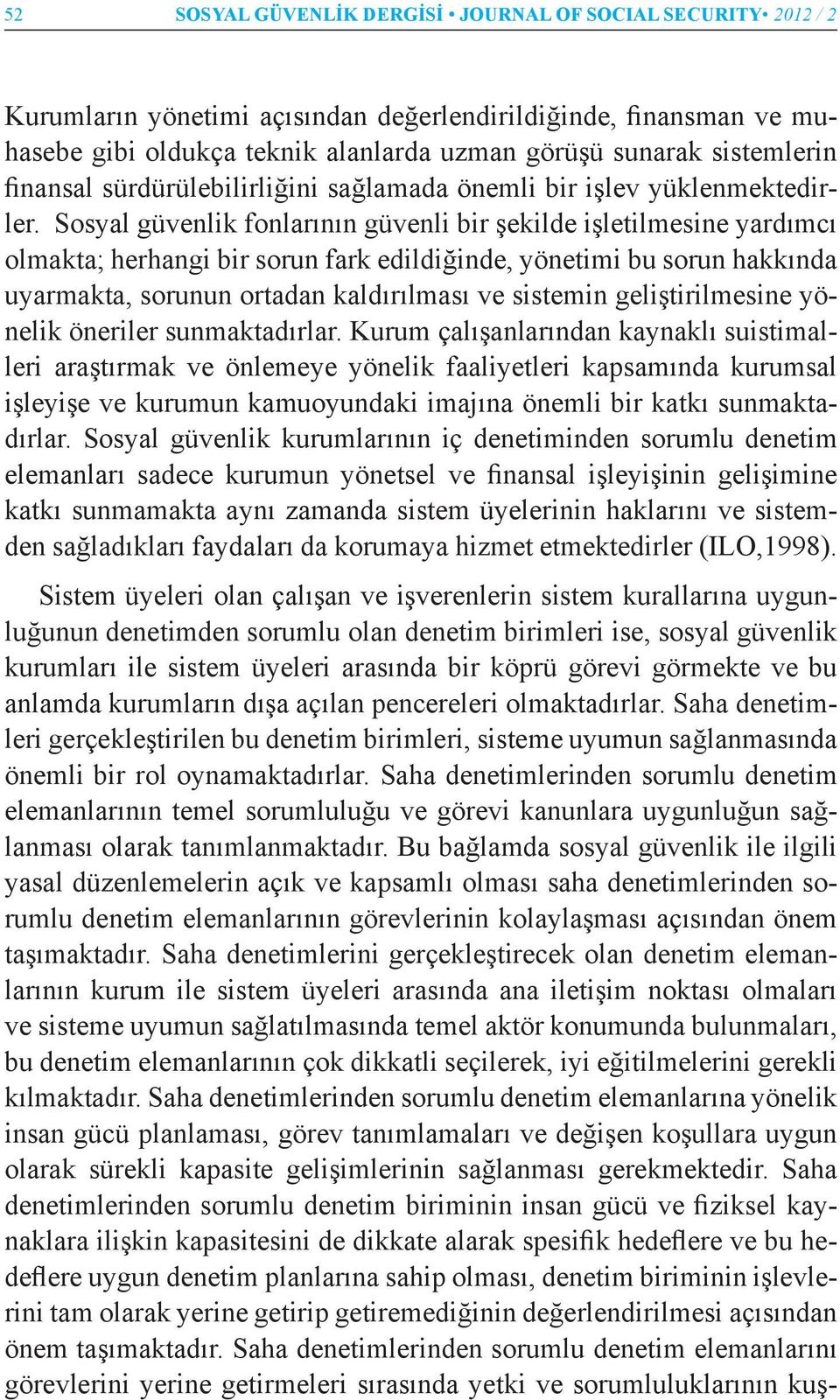 Sosyal güvenlik fonlarının güvenli bir şekilde işletilmesine yardımcı olmakta; herhangi bir sorun fark edildiğinde, yönetimi bu sorun hakkında uyarmakta, sorunun ortadan kaldırılması ve sistemin