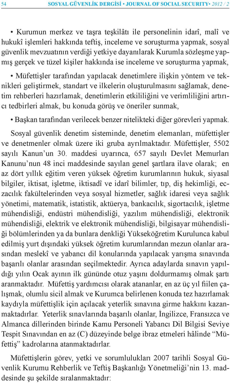 ilişkin yöntem ve teknikleri geliştirmek, standart ve ilkelerin oluşturulmasını sağlamak, denetim rehberleri hazırlamak, denetimlerin etkililiğini ve verimliliğini artırıcı tedbirleri almak, bu