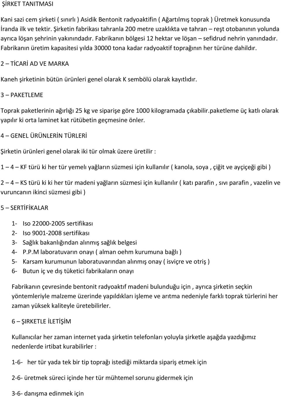 Fabrikanın üretim kapasitesi yılda 30000 tona kadar radyoaktif toprağının her türüne dahildır. 2 TİCARİ AD VE MARKA Kaneh şirketinin bütün ürünleri genel olarak K sembölü olarak kayıtlıdır.