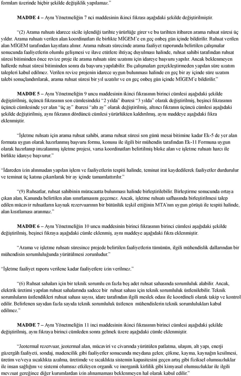 Arama ruhsatı verilen alan koordinatları ile birlikte MİGEM e en geç onbeş gün içinde bildirilir. Ruhsat verilen alan MİGEM tarafından kayıtlara alınır.