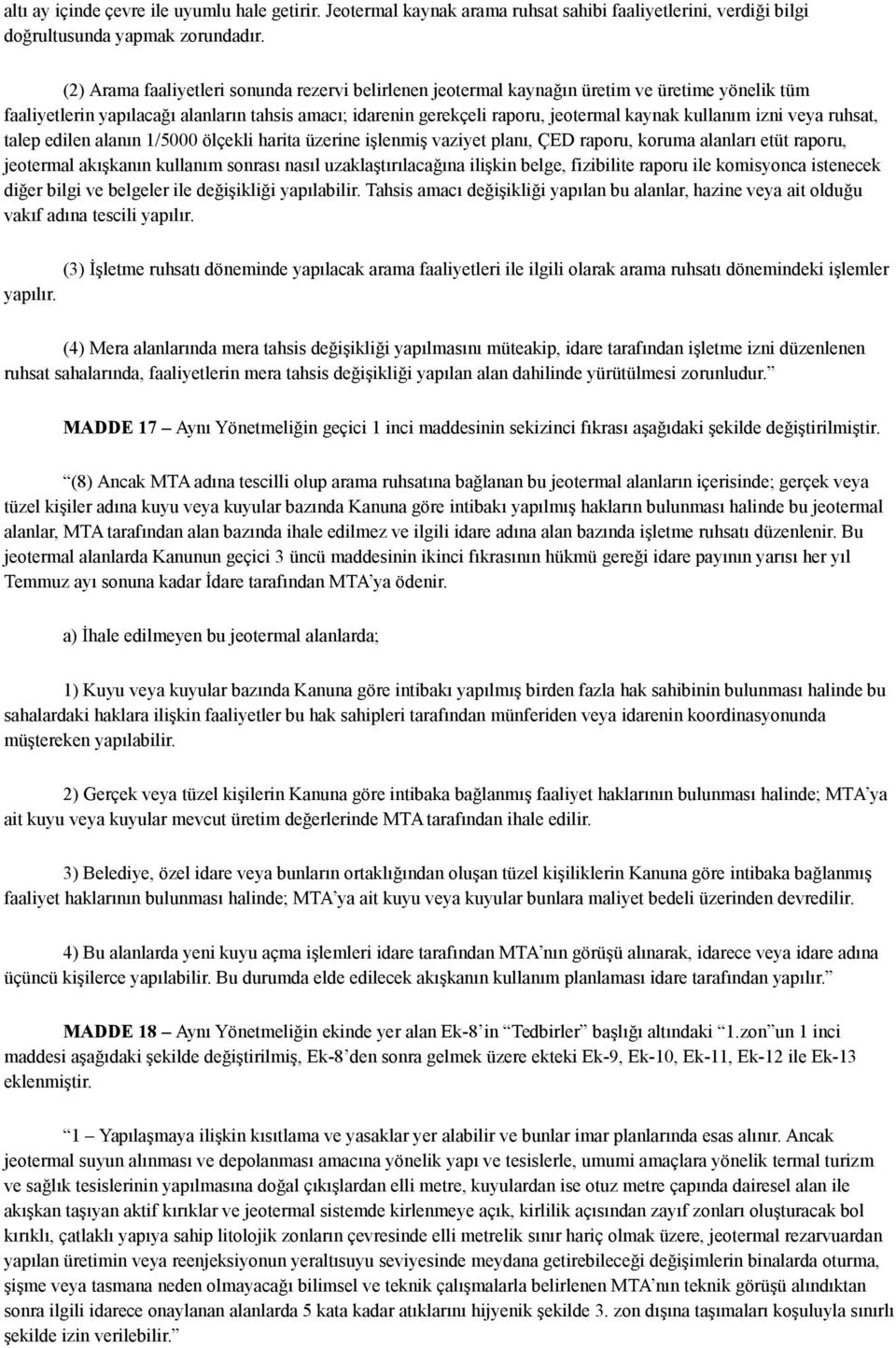 kullanım izni veya ruhsat, talep edilen alanın 1/5000 ölçekli harita üzerine işlenmiş vaziyet planı, ÇED raporu, koruma alanları etüt raporu, jeotermal akışkanın kullanım sonrası nasıl