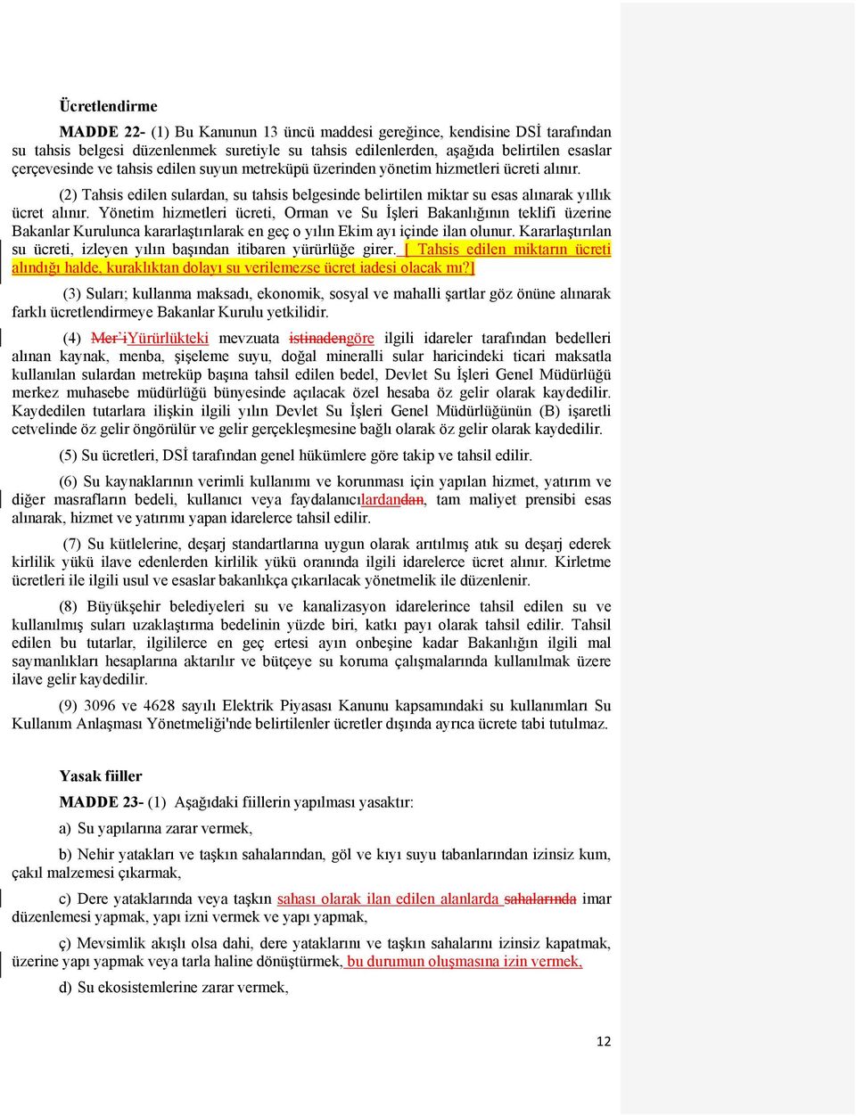 Yönetim hizmetleri ücreti, Orman ve Su İşleri Bakanlığının teklifi üzerine Bakanlar Kurulunca kararlaştırılarak en geç o yılın Ekim ayı içinde ilan olunur.