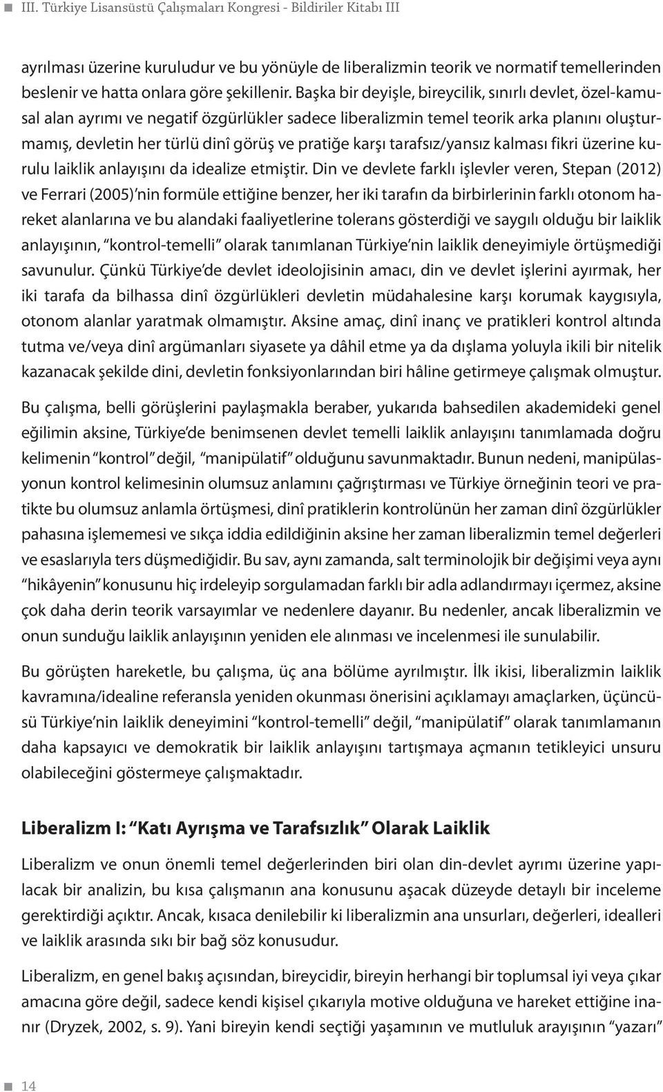 Başka bir deyişle, bireycilik, sınırlı devlet, özel-kamusal alan ayrımı ve negatif özgürlükler sadece liberalizmin temel teorik arka planını oluşturmamış, devletin her türlü dinî görüş ve pratiğe