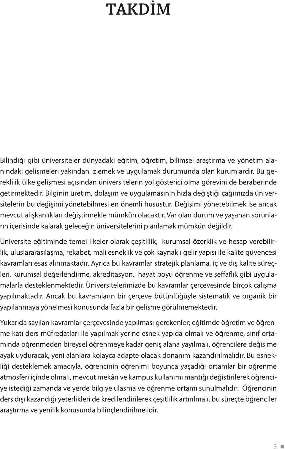 Bilginin üretim, dolaşım ve uygulamasının hızla değiştiği çağımızda üniversitelerin bu değişimi yönetebilmesi en önemli husustur.