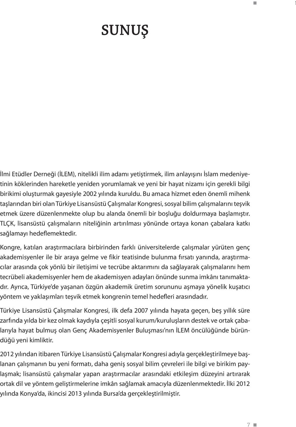 Bu amaca hizmet eden önemli mihenk taşlarından biri olan Türkiye Lisansüstü Çalışmalar Kongresi, sosyal bilim çalışmalarını teşvik etmek üzere düzenlenmekte olup bu alanda önemli bir boşluğu