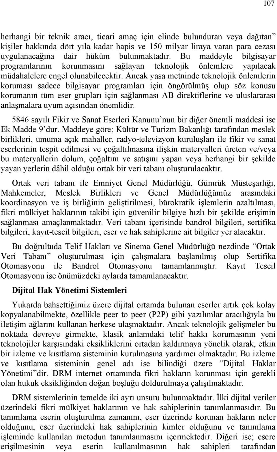 Ancak yasa metninde teknolojik önlemlerin koruması sadece bilgisayar programları için öngörülmüş olup söz konusu korumanın tüm eser grupları için sağlanması AB direktiflerine ve uluslararası