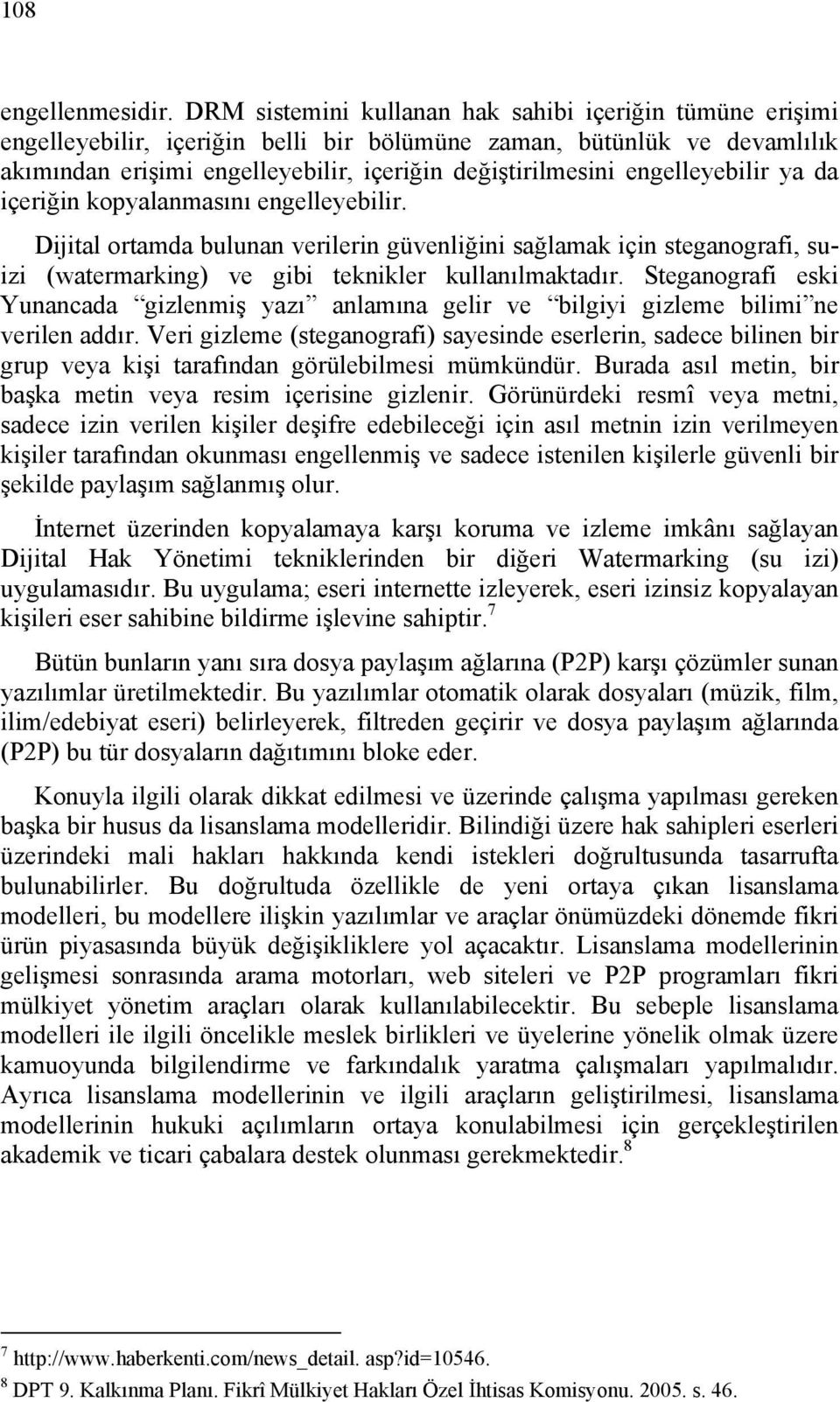 engelleyebilir ya da içeriğin kopyalanmasını engelleyebilir. Dijital ortamda bulunan verilerin güvenliğini sağlamak için steganografi, suizi (watermarking) ve gibi teknikler kullanılmaktadır.