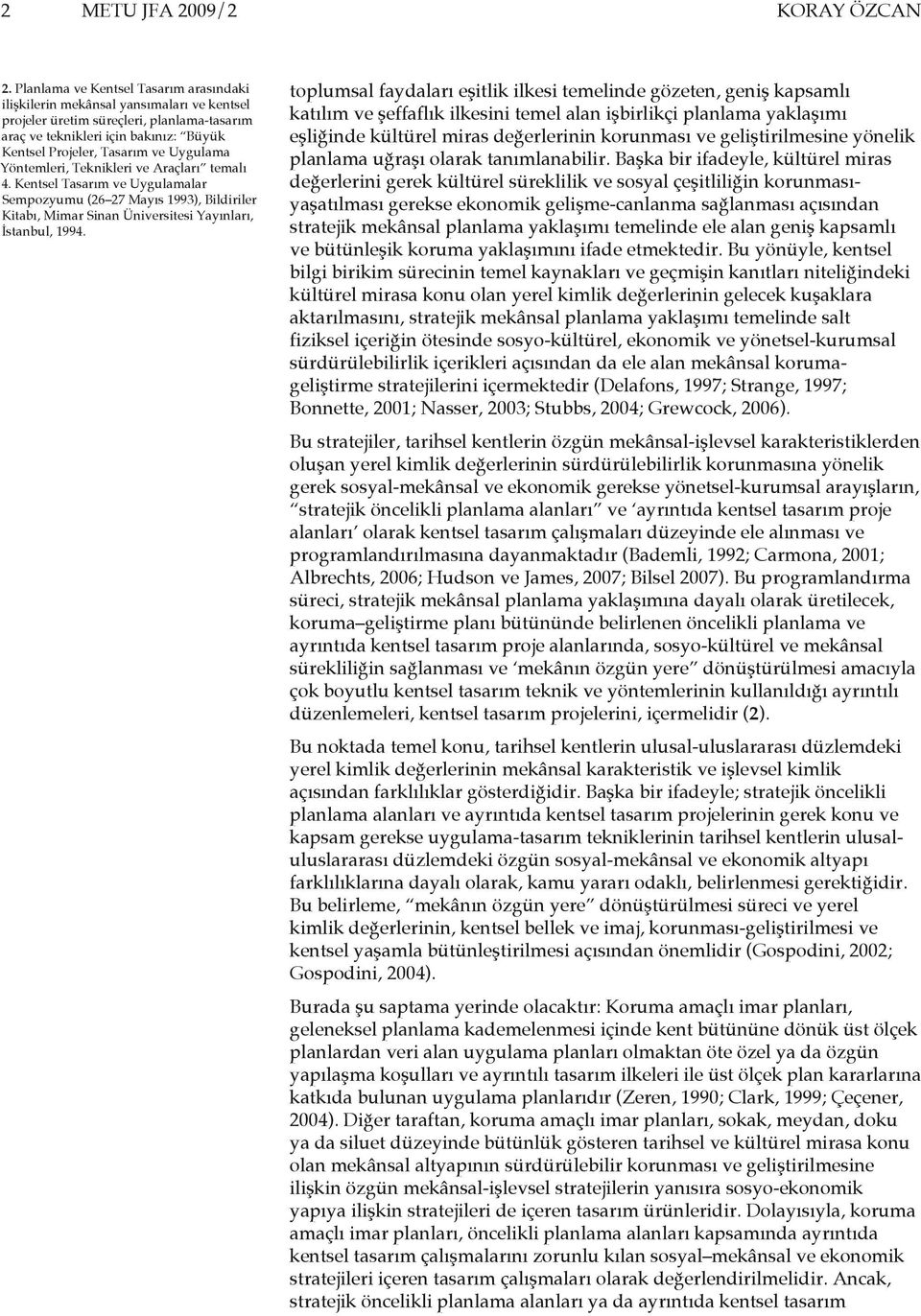 Uygulama Yöntemleri, Teknikleri ve Araçları temalı 4. Kentsel Tasarım ve Uygulamalar Sempozyumu (26 27 Mayıs 1993), Bildiriler Kitabı, Mimar Sinan Üniversitesi Yayınları, İstanbul, 1994.