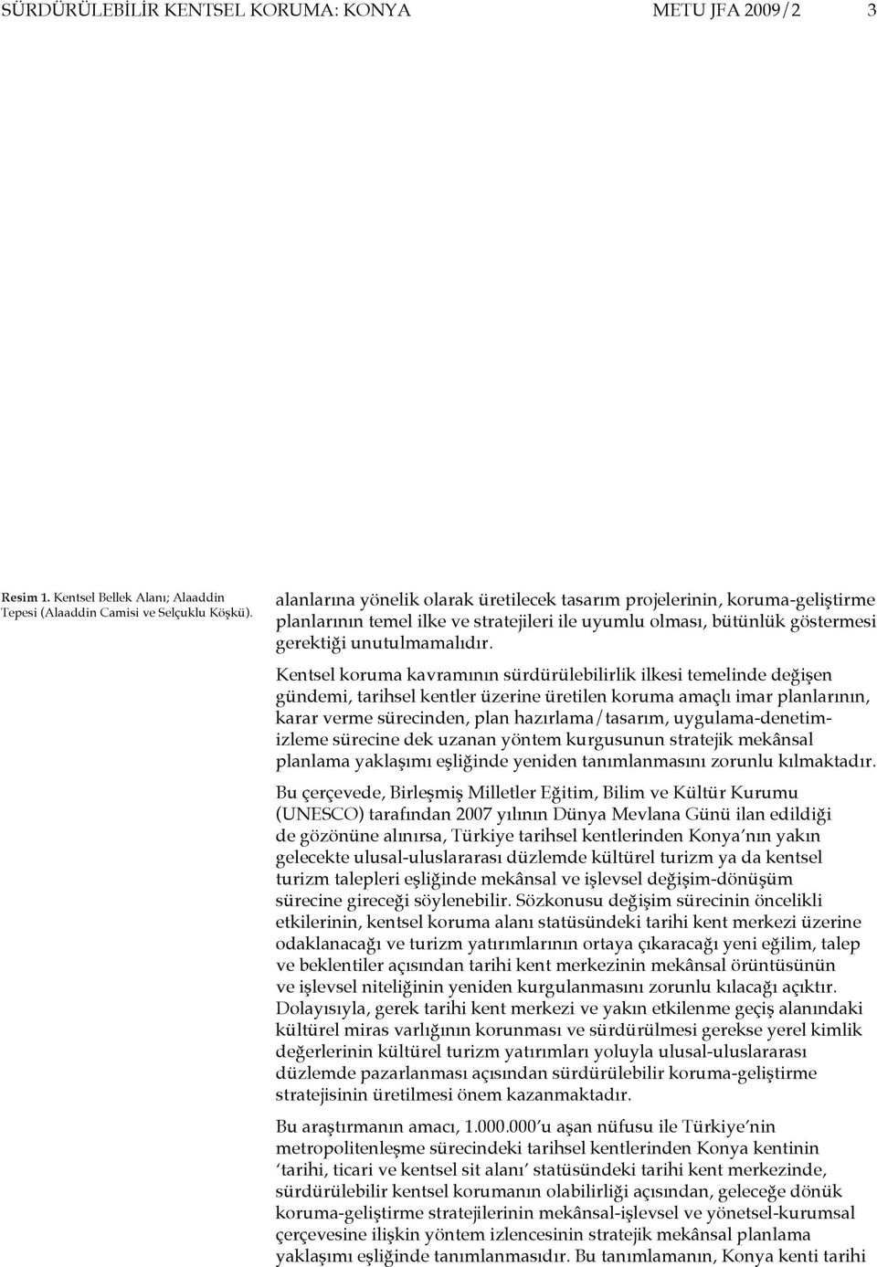 Kentsel koruma kavramının sürdürülebilirlik ilkesi temelinde değişen gündemi, tarihsel kentler üzerine üretilen koruma amaçlı imar planlarının, karar verme sürecinden, plan hazırlama/tasarım,